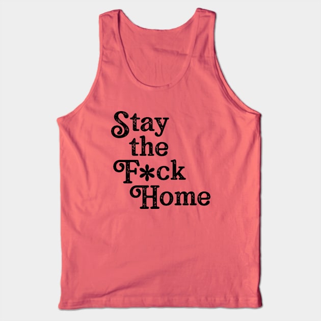 Stay The F*ck Home Tank Top by WMKDesign